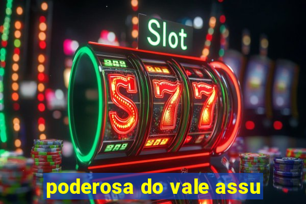 poderosa do vale assu